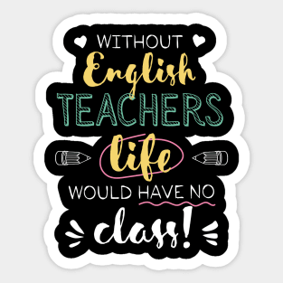 Without English Teachers Gift Idea - Funny Quote - No Class Sticker